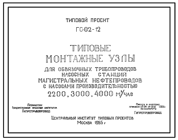 Состав Серия ГС-02-12 Типовые монтажные узлы для обвязочных трубопроводов насосных станций магистральных нефтепроводов с насосами производительностью 2200, 3000, 4000 м.куб в час. Рабочие чертежи.